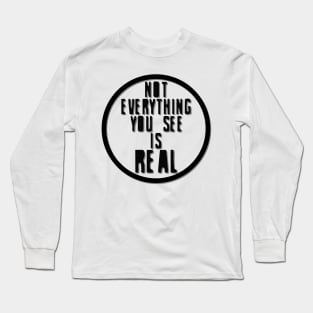 Not Everything You See is Real Long Sleeve T-Shirt